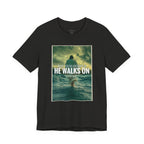 He Walks On T-Shirt — Inspirational Christian Faith Tee ("What You're Drowning In He Walks On")