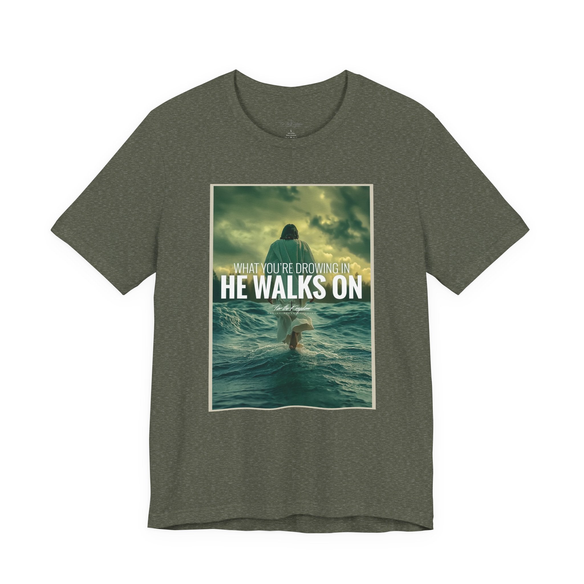 He Walks On T-Shirt — Inspirational Christian Faith Tee ("What You're Drowning In He Walks On")