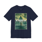 He Walks On T-Shirt — Inspirational Christian Faith Tee ("What You're Drowning In He Walks On")
