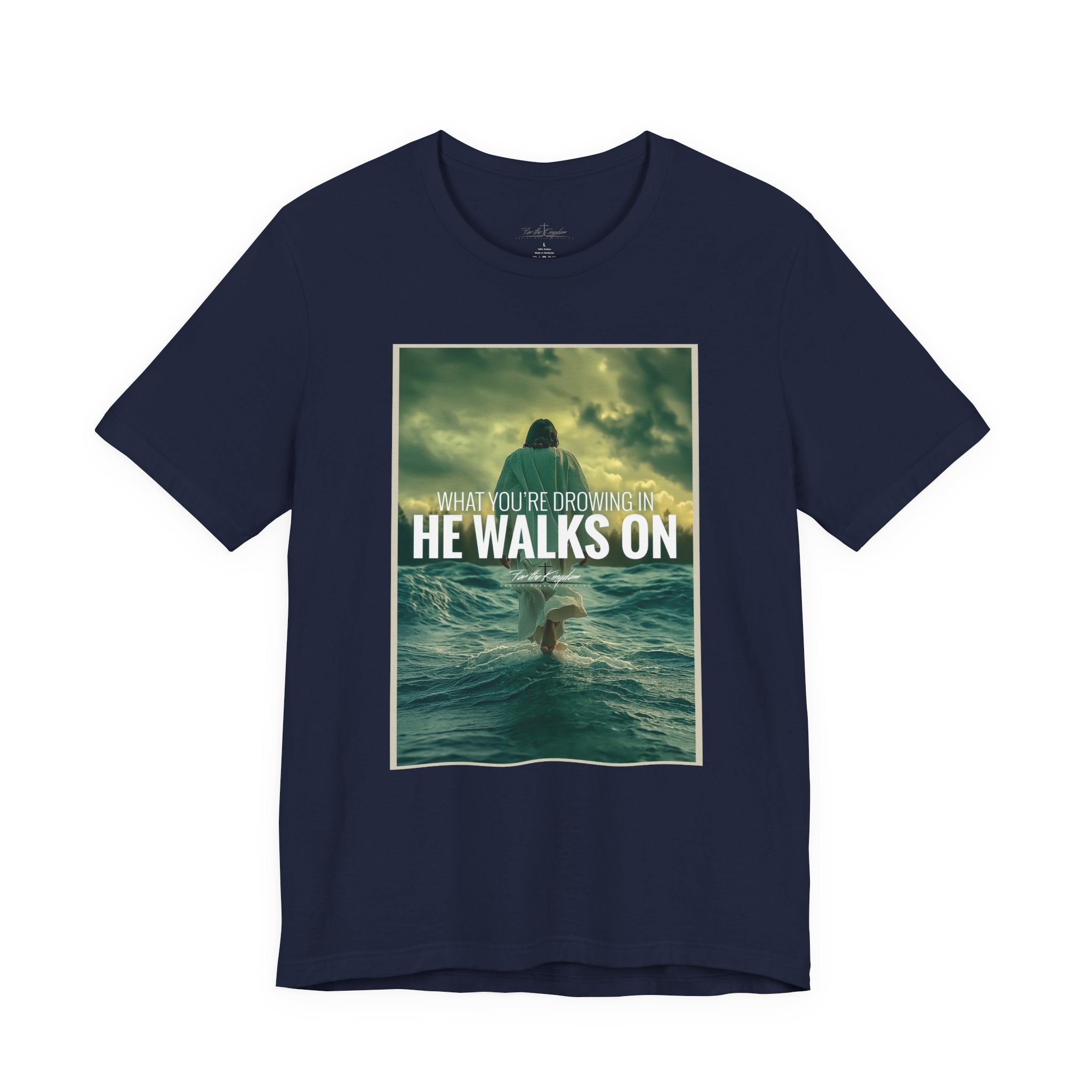 He Walks On T-Shirt — Inspirational Christian Faith Tee ("What You're Drowning In He Walks On")