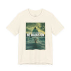 He Walks On T-Shirt — Inspirational Christian Faith Tee ("What You're Drowning In He Walks On")