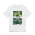 He Walks On T-Shirt — Inspirational Christian Faith Tee ("What You're Drowning In He Walks On")