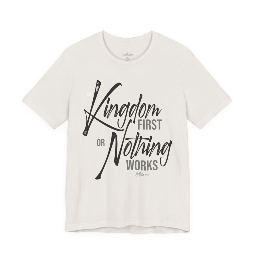 Kingdom First or Nothing Works T-Shirt — Inspirational Christian Faith Tee