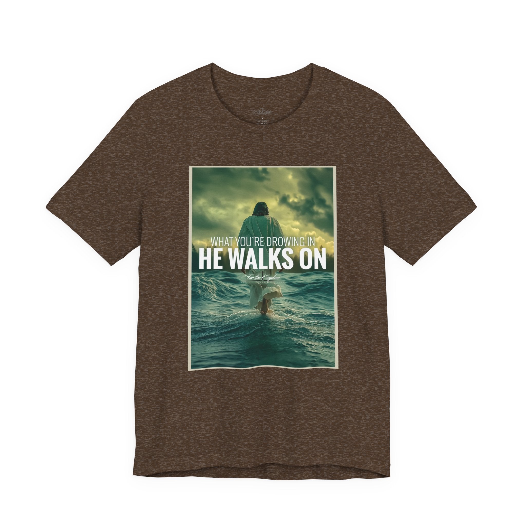 He Walks On T-Shirt — Inspirational Christian Faith Tee ("What You're Drowning In He Walks On")