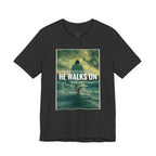 He Walks On T-Shirt — Inspirational Christian Faith Tee ("What You're Drowning In He Walks On")