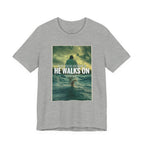 He Walks On T-Shirt — Inspirational Christian Faith Tee ("What You're Drowning In He Walks On")