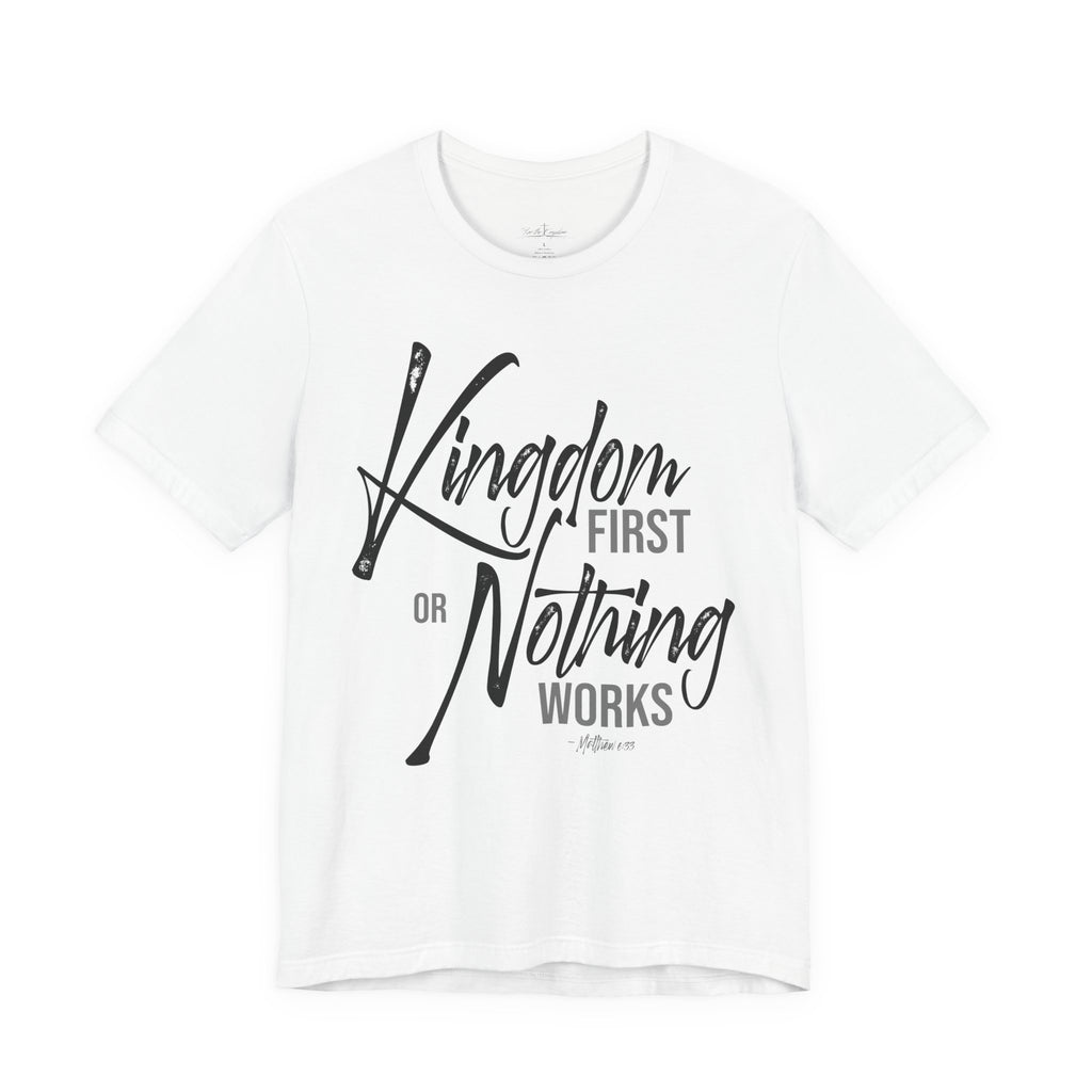 Kingdom First or Nothing Works T-Shirt — Inspirational Christian Faith Tee
