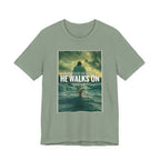He Walks On T-Shirt — Inspirational Christian Faith Tee ("What You're Drowning In He Walks On")