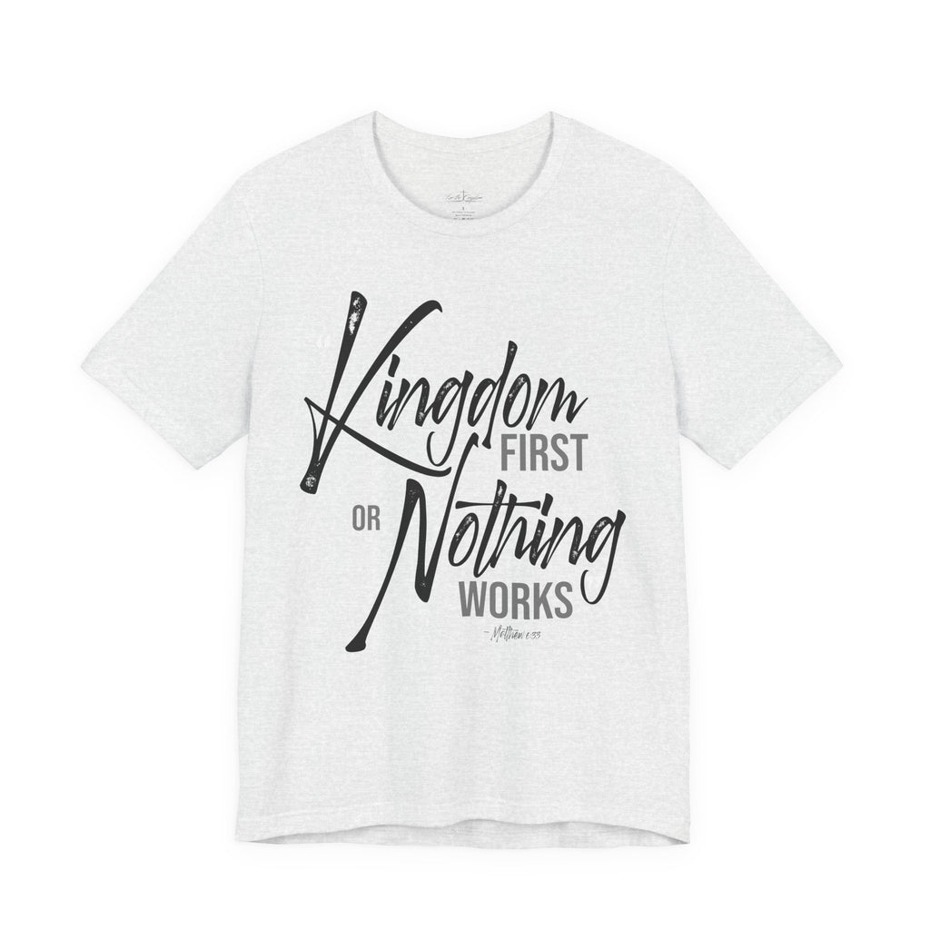 Kingdom First or Nothing Works T-Shirt — Inspirational Christian Faith Tee