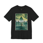 He Walks On T-Shirt — Inspirational Christian Faith Tee ("What You're Drowning In He Walks On")